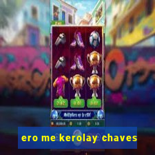 ero me kerolay chaves